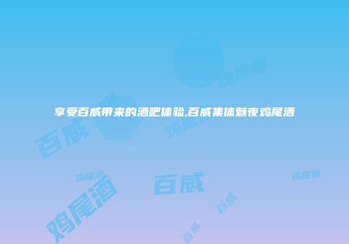 享受百威带来的酒吧体验,百威集体魅夜鸡尾酒