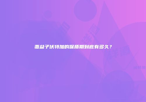 覆盆子伏特加的保质期到底有多久？