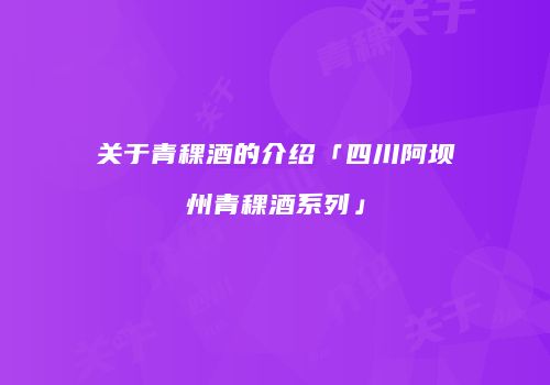 关于青稞酒的介绍「四川阿坝州青稞酒系列」