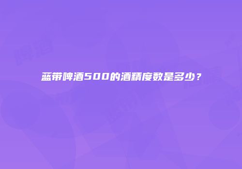 蓝带啤酒500的酒精度数是多少？