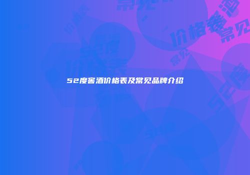 52度窖酒价格表及常见品牌介绍