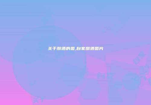 关于酿酒的图,自家酿酒图片