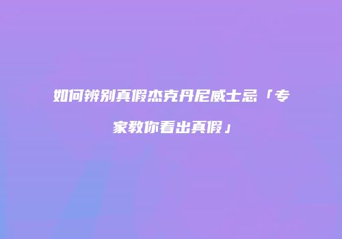 如何辨别真假杰克丹尼威士忌「专家教你看出真假」