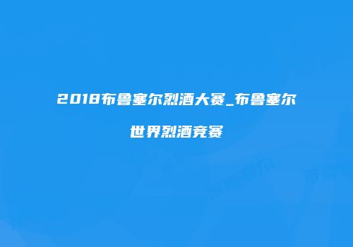 2018布鲁塞尔烈酒大赛_布鲁塞尔世界烈酒竞赛