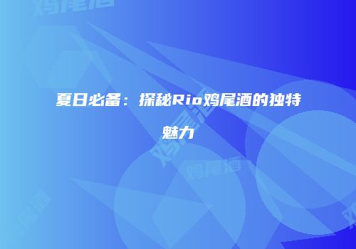 夏日必备：探秘Rio鸡尾酒的独特魅力