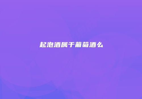 起泡酒属于葡萄酒么