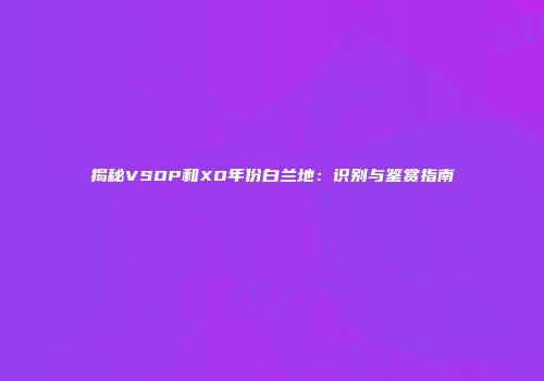 揭秘VSOP和XO年份白兰地：识别与鉴赏指南
