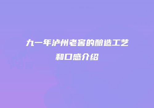 九一年泸州老窖的酿造工艺和口感介绍