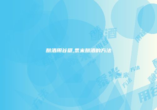 酿酒用谷糠,黍米酿酒的方法