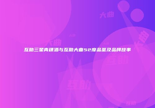 互助三星青稞酒与互助大曲52度品鉴及品牌故事