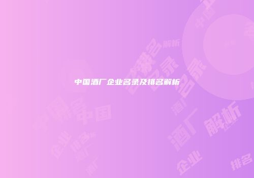 中国酒厂企业名录及排名解析