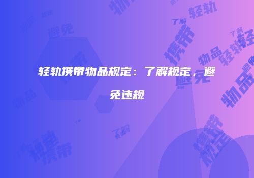轻轨携带物品规定：了解规定，避免违规