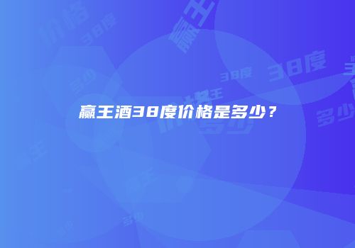 赢王酒38度价格是多少？