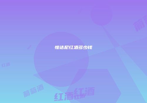惟诘尼红酒多少钱