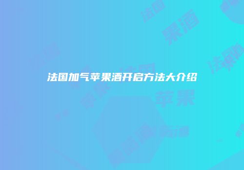 法国加气苹果酒开启方法大介绍