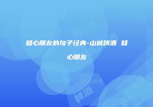 知心朋友的句子经典-山城啤酒 知心朋友