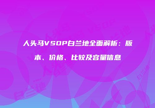 人头马VSOP白兰地全面解析：版本、价格、比较及容量信息