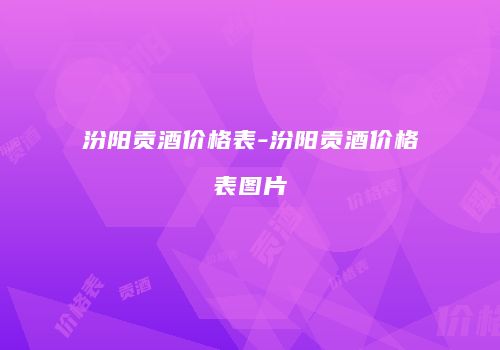汾阳贡酒价格表-汾阳贡酒价格表图片