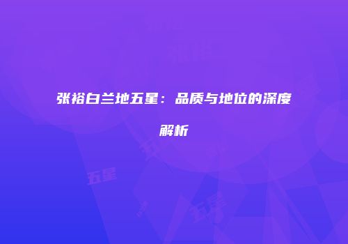 张裕白兰地五星：品质与地位的深度解析