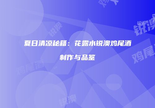 夏日清凉秘籍：花露水锐澳鸡尾酒制作与品鉴