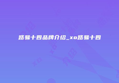 路易十四品牌介绍_xo路易十四