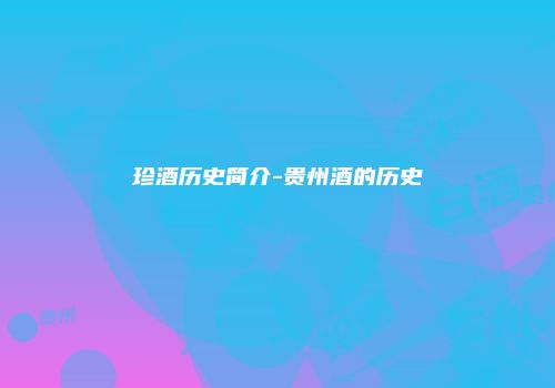 珍酒历史简介-贵州酒的历史