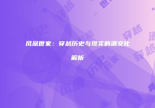 凤凰世家：穿越历史与现实的酒文化解析