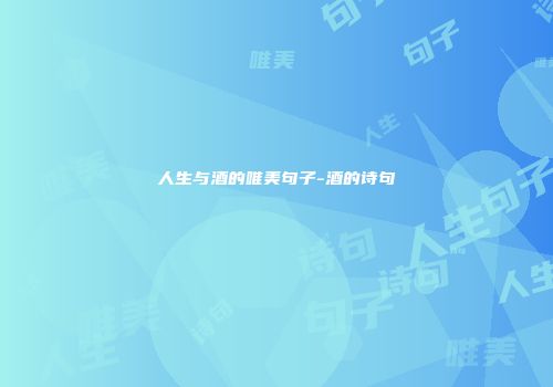 人生与酒的唯美句子-酒的诗句
