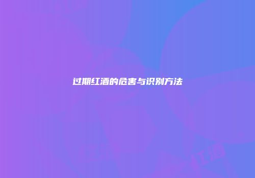 过期红酒的危害与识别方法