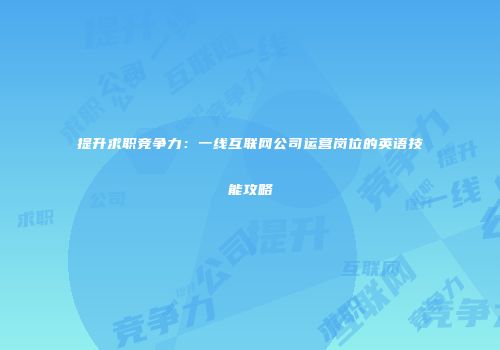 提升求职竞争力：一线互联网公司运营岗位的英语技能攻略