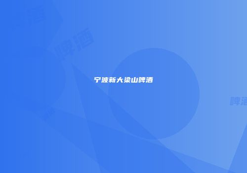 宁波新大梁山啤酒