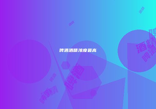 啤酒酒精浓度最高