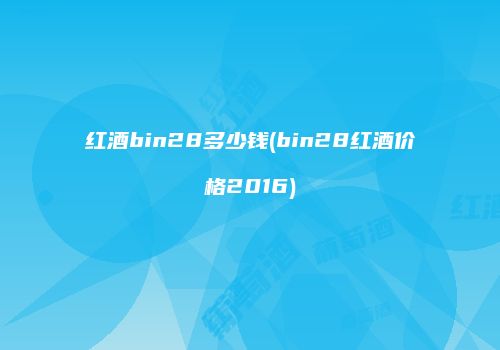 红酒bin28多少钱(bin28红酒价格2016)
