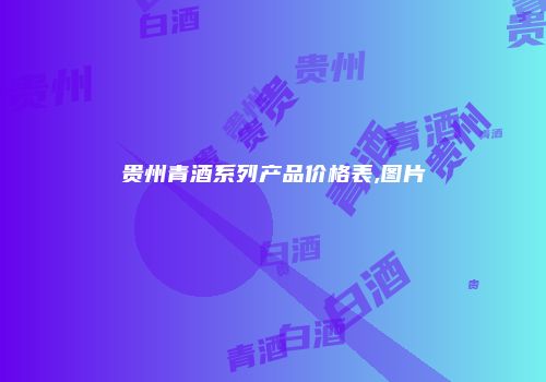 贵州青酒系列产品价格表,图片