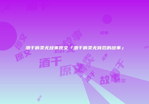 酒干倘卖无故事原文「酒干倘卖无背后的故事」