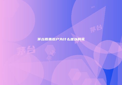 茅台股票散户为什么难以购买