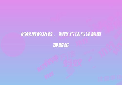 蚂蚁酒的功效、制作方法与注意事项解析