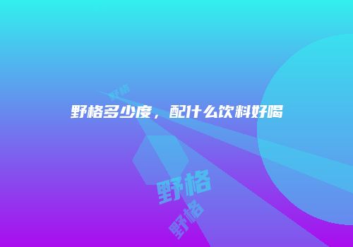 野格多少度，配什么饮料好喝