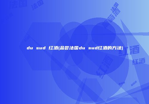 du sud 红酒(品尝法国du sud红酒的方法)