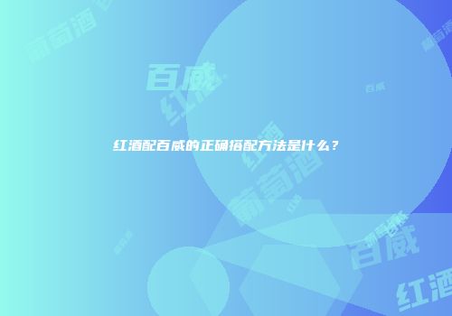 红酒配百威的正确搭配方法是什么？