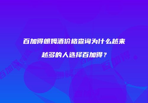 百加得朗姆酒价格查询为什么越来越多的人选择百加得？