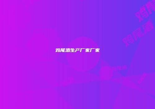 鸡尾酒生产厂家厂家