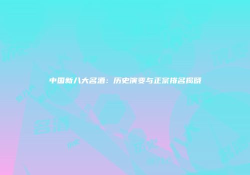 中国新八大名酒：历史演变与正宗排名揭晓