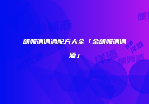 朗姆酒调酒配方大全「金朗姆酒调酒」