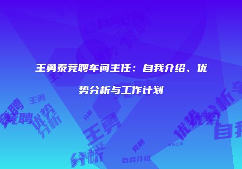 王勇泰竞聘车间主任：自我介绍、优势分析与工作计划