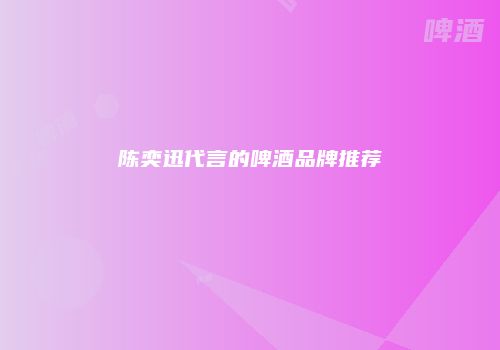 陈奕迅代言的啤酒品牌推荐