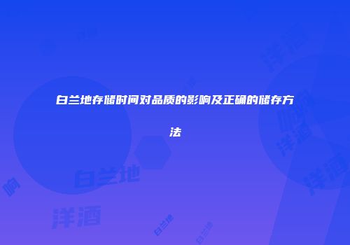 白兰地存储时间对品质的影响及正确的储存方法