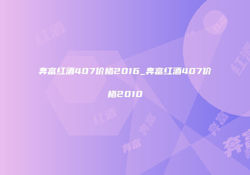 奔富红酒407价格2016_奔富红酒407价格2010