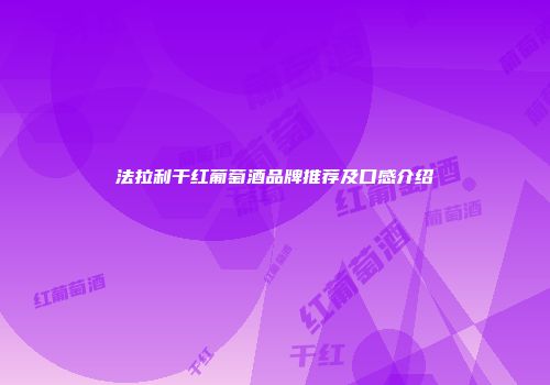 法拉利干红葡萄酒品牌推荐及口感介绍