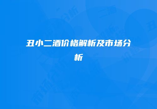 丑小二酒价格解析及市场分析